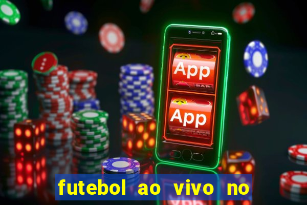 futebol ao vivo no celular futemax